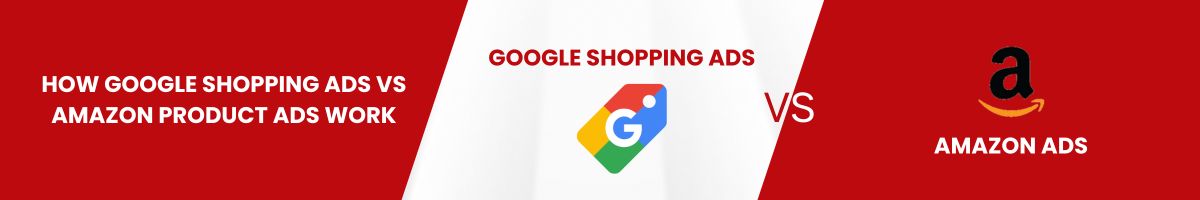 How Google Shopping Ads vs Amazon Product Ads Work