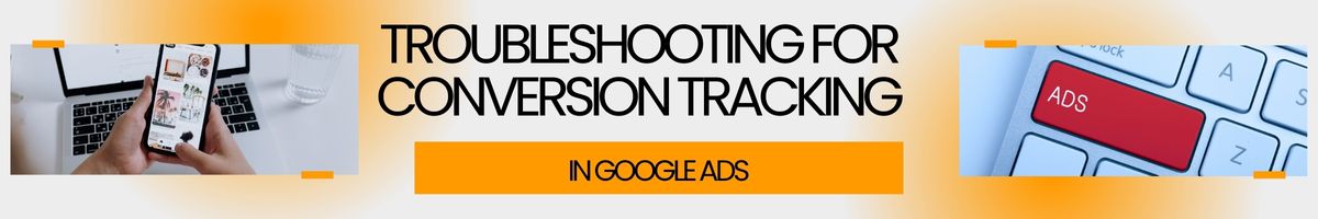 Troubleshooting for Conversion Tracking in Google Ads