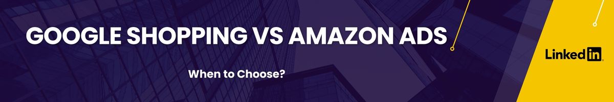 When to Choose Google Shopping vs Amazon Ads