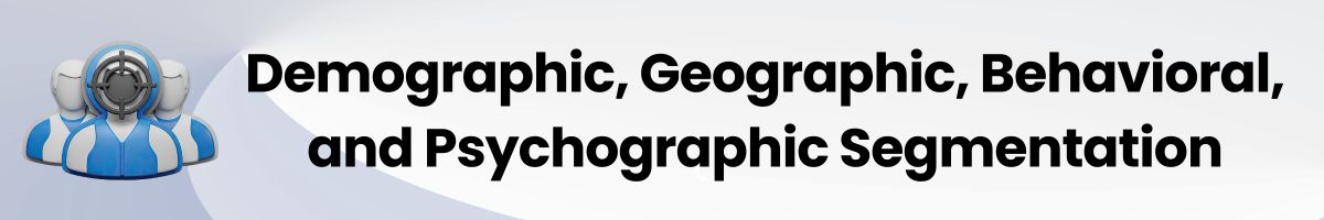 Demographic, Geographic, Behavioral, and Psychographic Segmentation