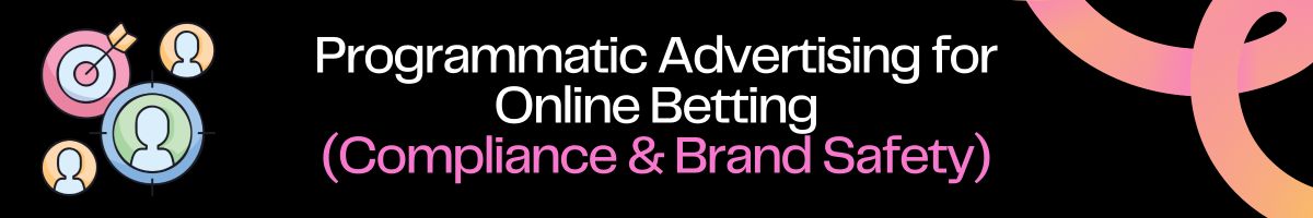 Compliance & Brand Safety in Programmatic Advertising for Online Betting