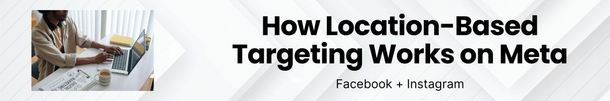 How Location-Based Targeting Works on Meta
