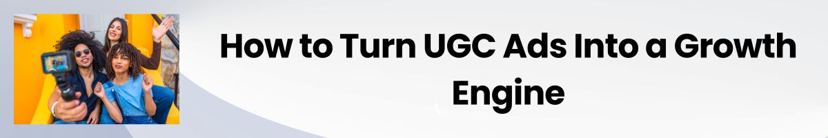 How to Turn UGC Ads Into a Growth Engine