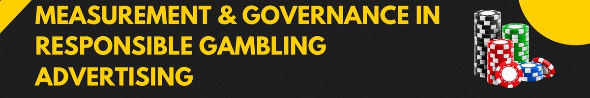 Measurement & Governance in Responsible Gambling Advertising