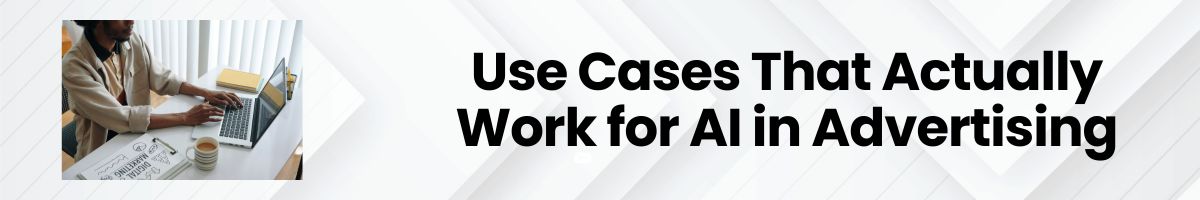 Use Cases That Actually Work for AI in Advertising