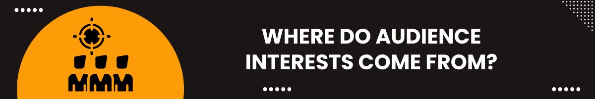 Where Do Audience Interests Come From