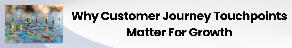 Why Customer Journey Touchpoints Matter For Growth