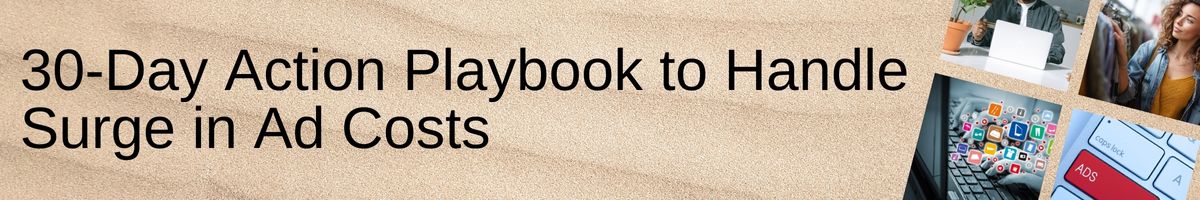 30-Day Action Playbook to Handle Surge in Ad Costs