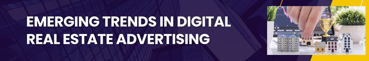 Emerging Trends in Digital Real Estate Advertising