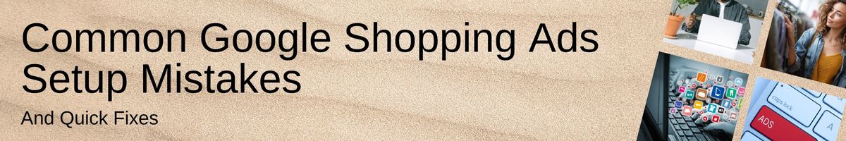 Common Google Shopping Ads Setup Mistakes