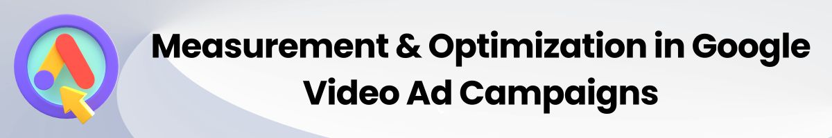 Measurement & Optimization in Google Video Ad Campaigns