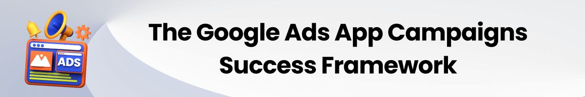 The Google Ads App Campaigns Success Framework