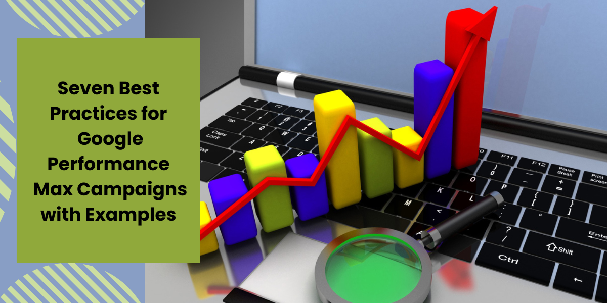 Seven Best Practices for Google Performance Max Campaigns with Examples
