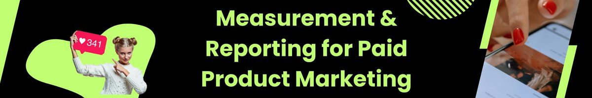 Measurement & Reporting for Paid Product Marketing