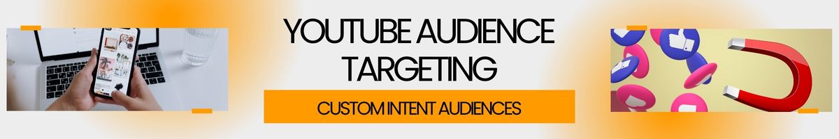 Custom Intent Audiences in YouTube Audience Targeting