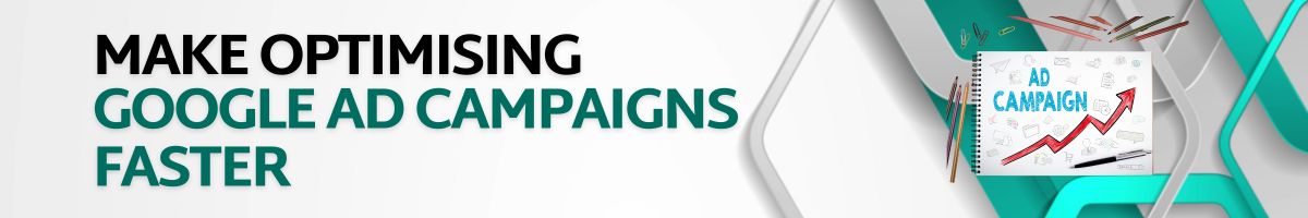 Make Optimising Google Ad Campaigns Faster