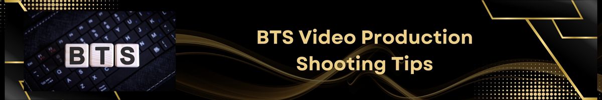 BTS Video Production Shooting Tips