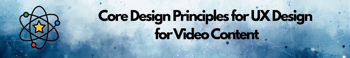 Core Design Principles for UX Design for Video Content