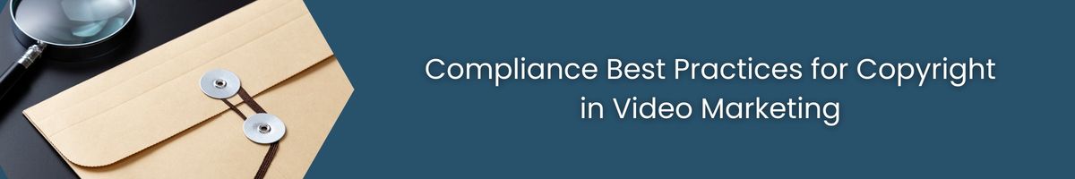Compliance Best Practices for Copyright in Video Marketing