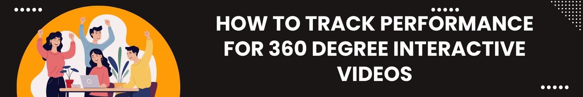 How to Track Performance for 360 Degree Interactive Videos