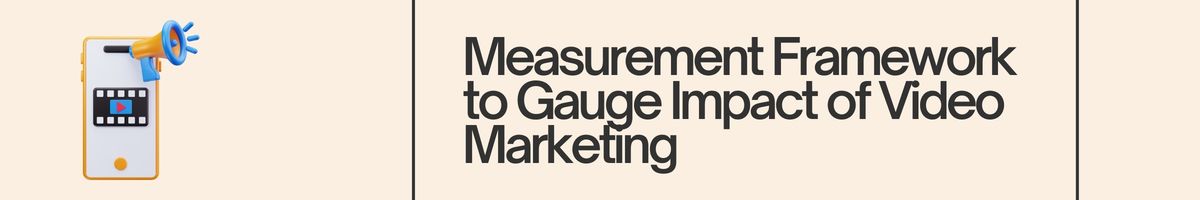 Measurement Framework to Gauge Impact of Video Marketing