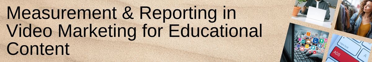 Measurement & Reporting in Video Marketing for Educational Content