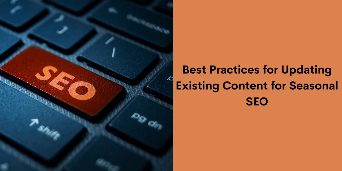 Best Practices for Updating Existing Content for Seasonal SEO