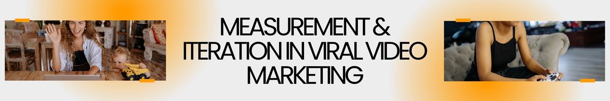 Measurement & Iteration in Viral Video Marketing