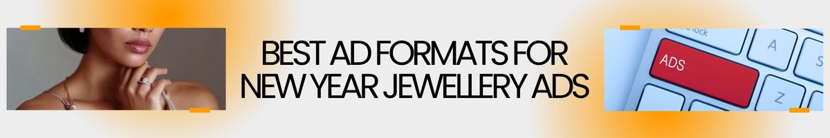 Best Ad Formats for New Year Jewellery Ads