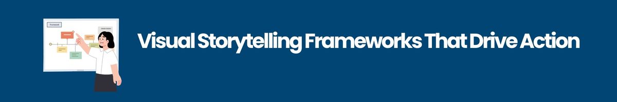 Visual Storytelling Frameworks That Drive Action