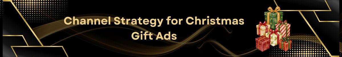 Channel Strategy for Christmas Gift Ads