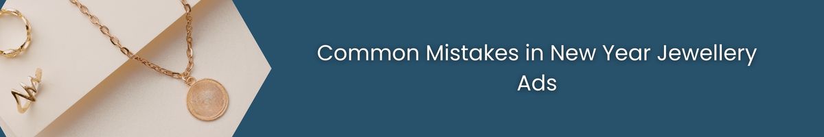 Common Mistakes in New Year Jewellery Ads