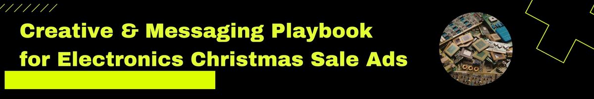 Creative & Messaging Playbook for Electronics Christmas Sale Ads