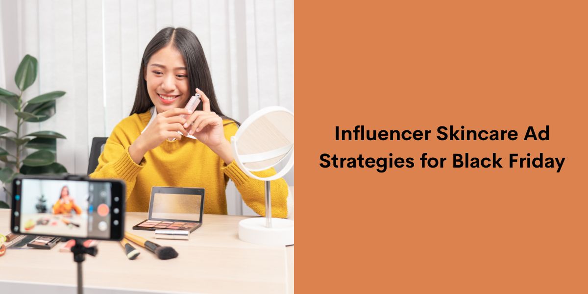 Influencer Skincare Ad Strategies for Black Friday