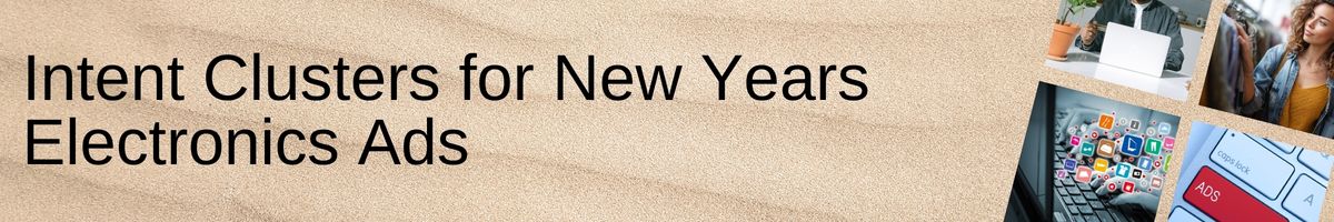Intent Clusters for New Years Electronics Ads