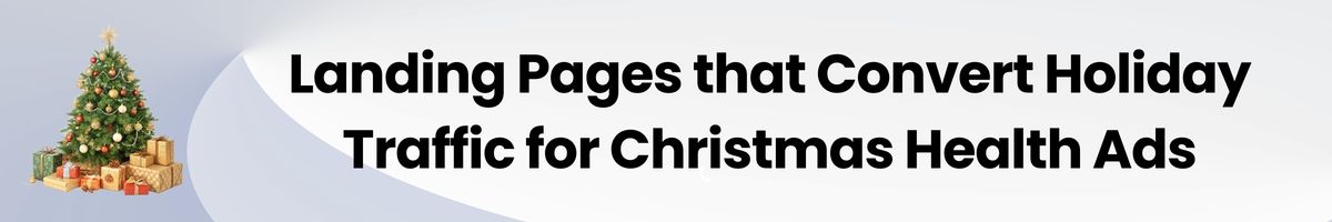 Landing Pages that Convert Holiday Traffic for Christmas Health Ads