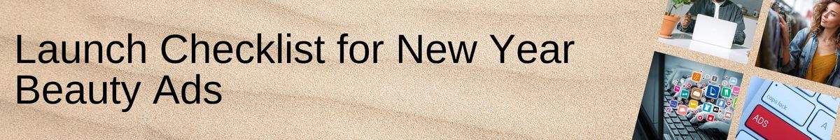 Launch checklist for New Year beauty Ads