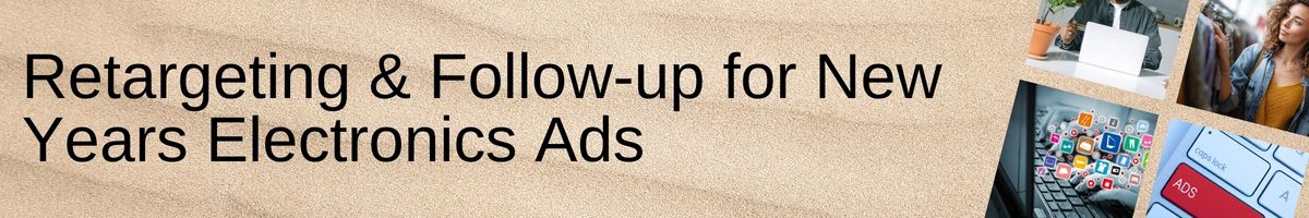Retargeting & Follow-up for New Years Electronics Ads