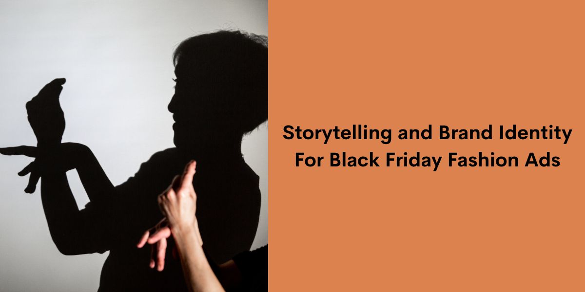Storytelling and Brand Identity For Black Friday Fashion Ads