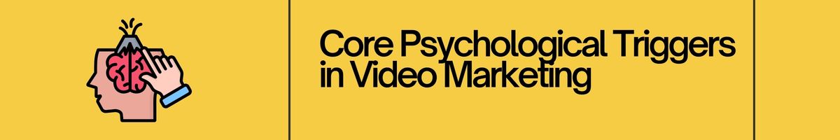 Core Psychological Triggers in Video Marketing