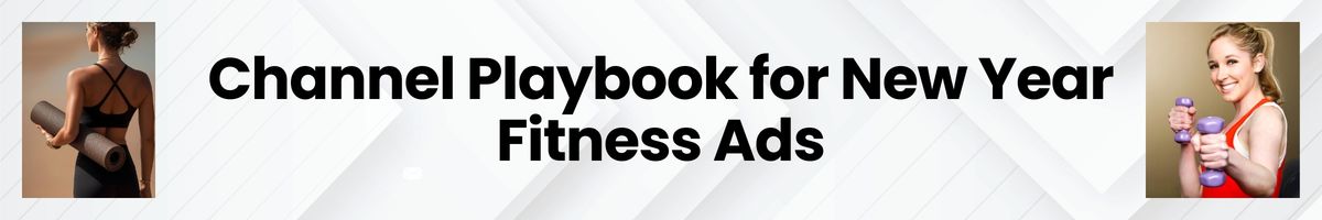 Channel Playbook for New Years Fitness Ads