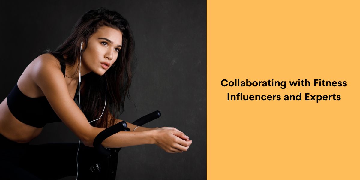 Collaborating with Fitness Influencers and Experts