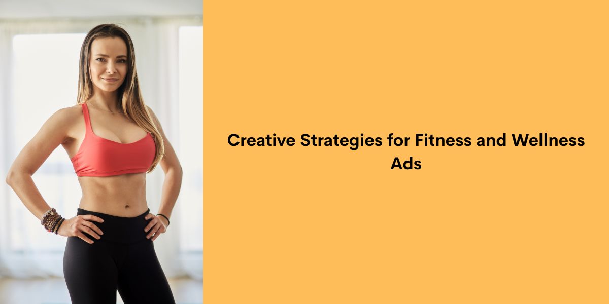 Creative Strategies for Fitness and Wellness Ads