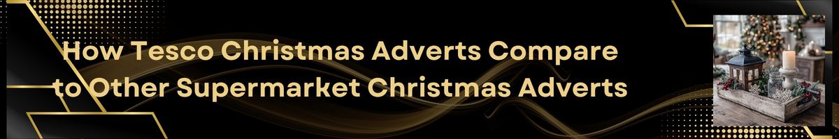 How Tesco Christmas Adverts Compare to Other Supermarket Christmas Adverts