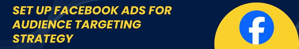 Set up Facebook Ads for Audience Targeting Strategy