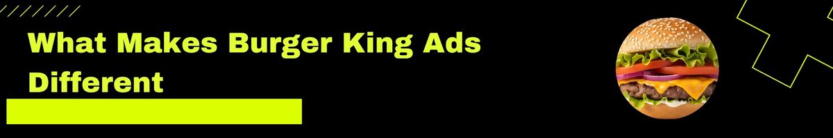 What Makes Burger King Ads Different