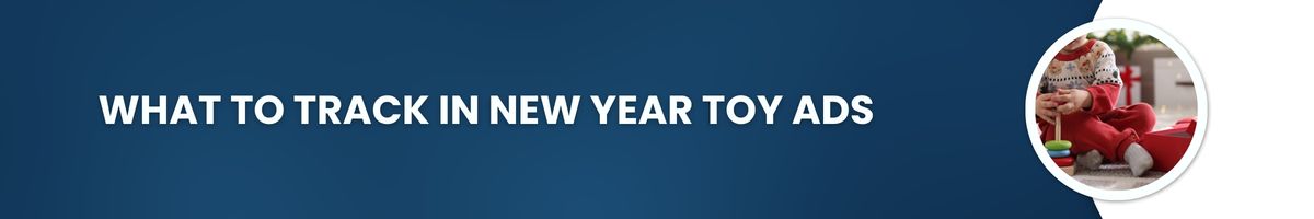What to Track in New Year Toy Ads