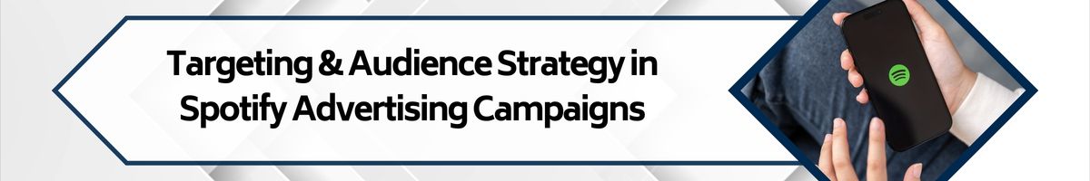 Targeting & Audience Strategy in Spotify Advertising Campaigns