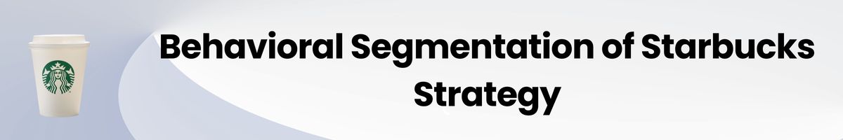 Behavioral Segmentation of Starbucks Strategy