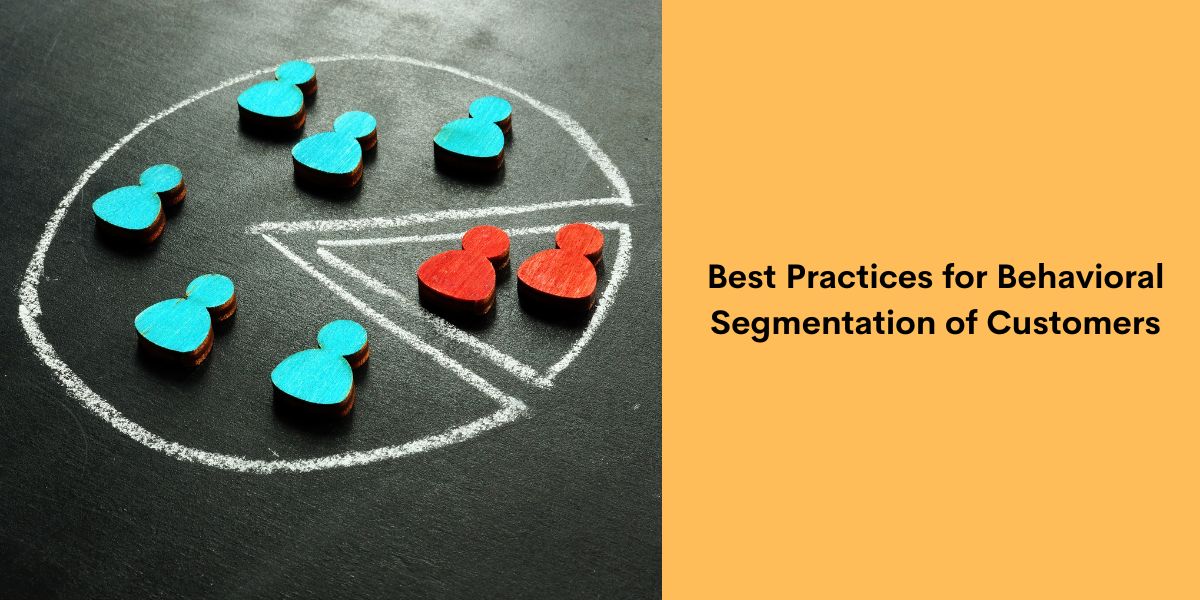 Best Practices for Behavioral Segmentation of Customers